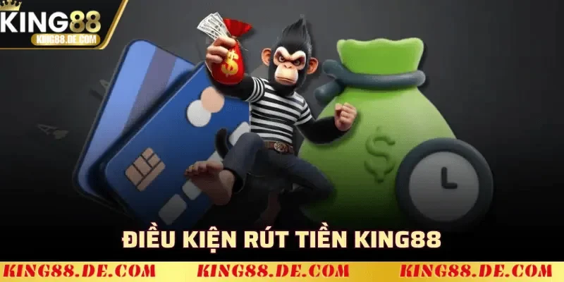 Rút Tiền King88 - Nhanh Gọn, An Toàn Và Không Lo Trễ Hẹn Điều kiện rút tiền King88